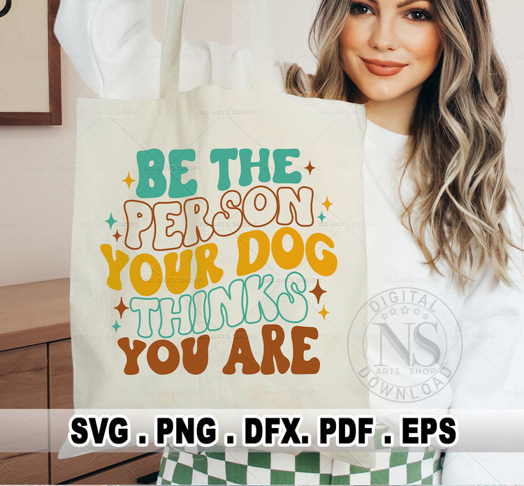 Be The Person Your Dog Think You are SVG