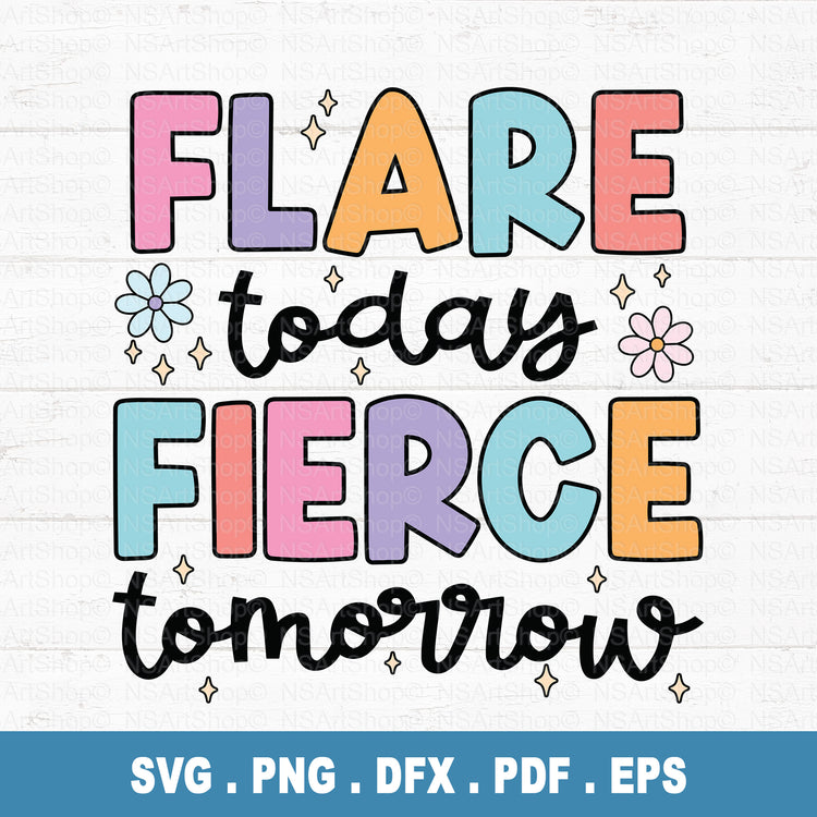 Flare Today Fierce Tomorrow PNG SVG