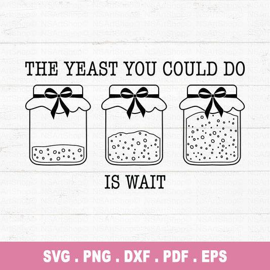 Funny sourdough starter SVG with the phrase 'The Yeast You Could Do Is Wait' featuring three jars of starter. Perfect for bakers, bread makers, and kitchen-themed crafts