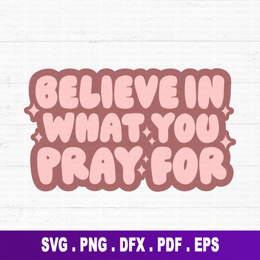 Believe In What You Pray For SVG