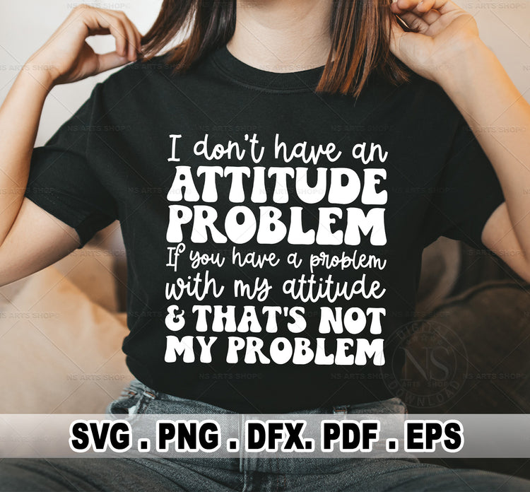 I Don't Have An Attitude Problem SVG