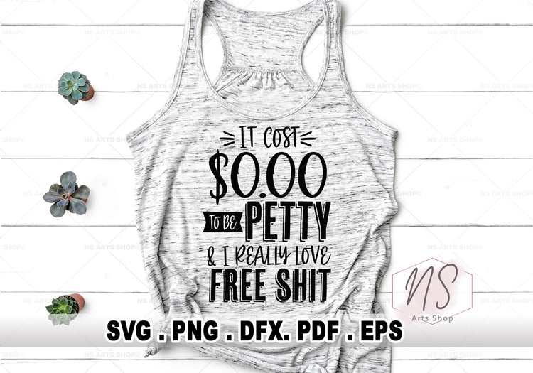 It Cost Zero To Be Petty And I Love Free Shit SVG