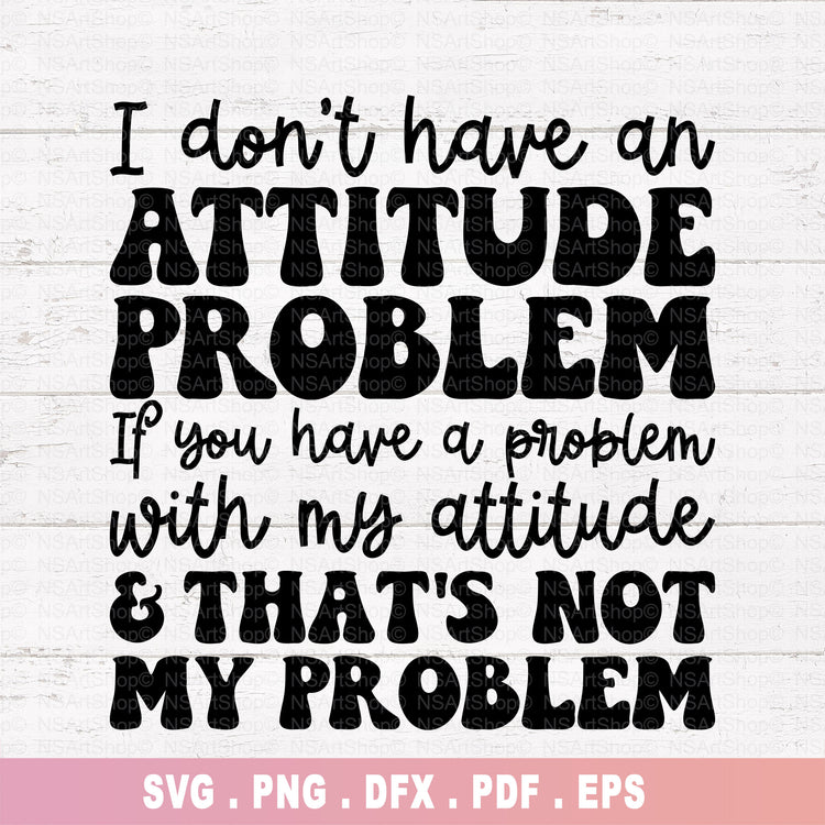 I Don't Have An Attitude Problem SVG